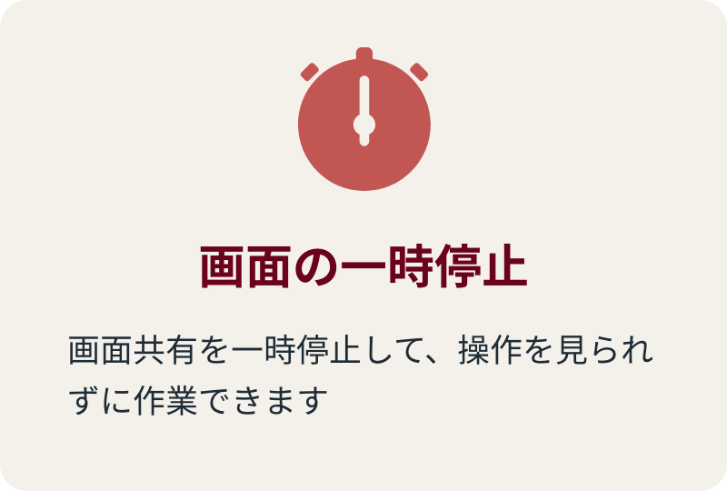 画面の一時停止 画面共有を一時停止して、操作を見られずに作業できます