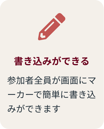 書き込みができる 参加者全員が画面にマーカーで簡単に書き込みができます